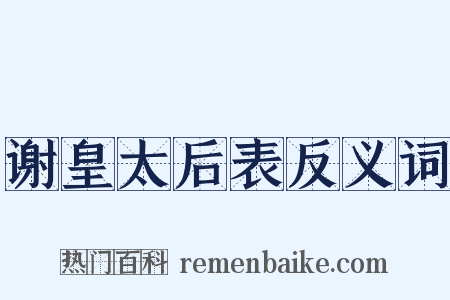 谢皇太后表反义词是什么意思的图片